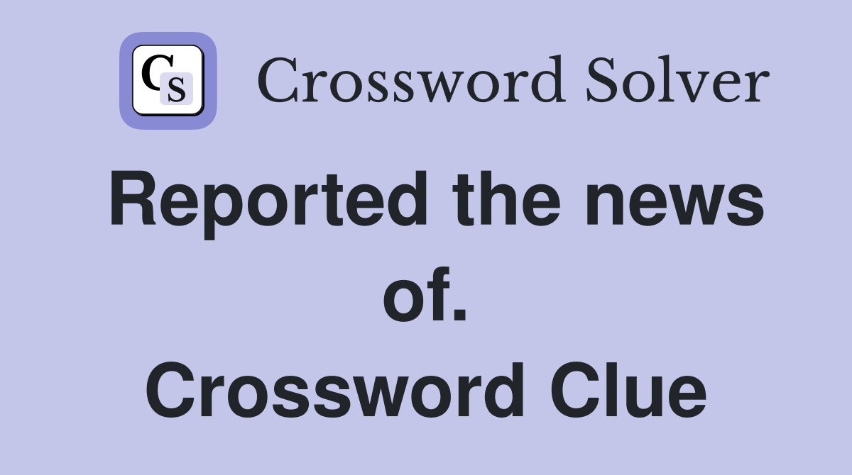 Reported the news of. Crossword Clue