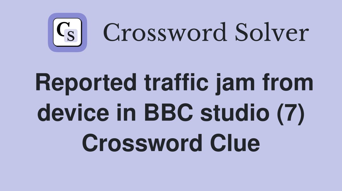 Reported traffic jam from device in BBC studio (7) Crossword Clue