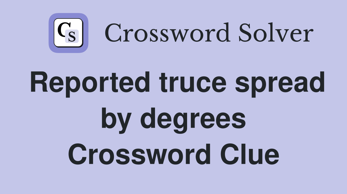 Reported truce spread by degrees Crossword Clue