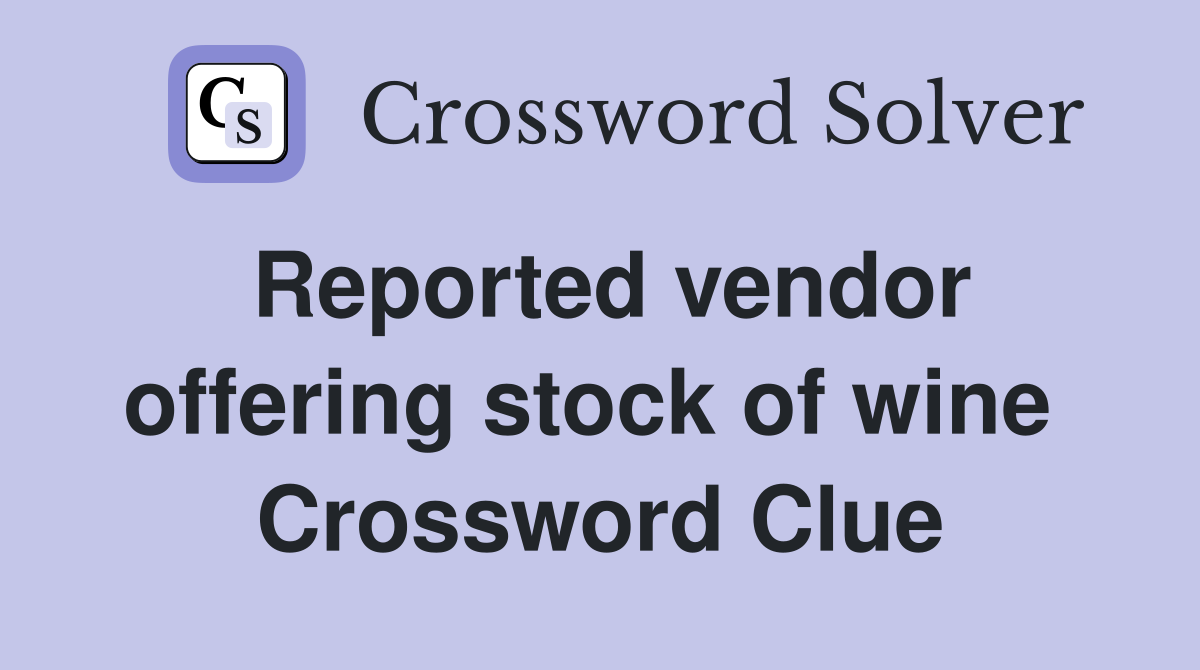 Reported vendor offering stock of wine  Crossword Clue