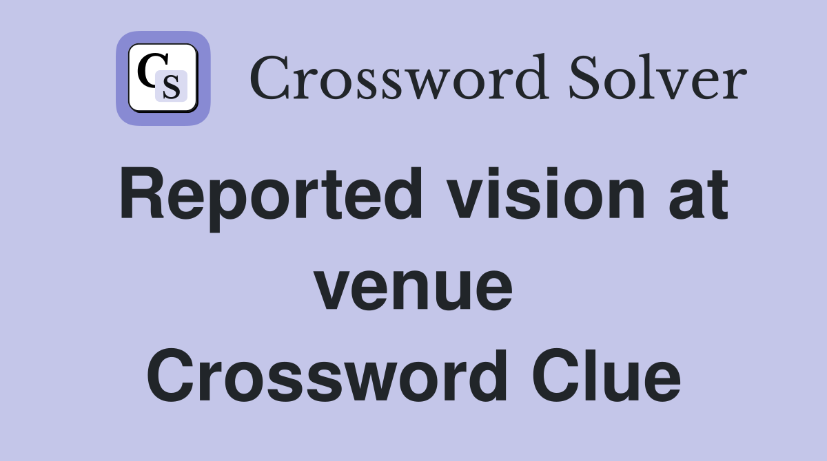 Reported vision at venue Crossword Clue
