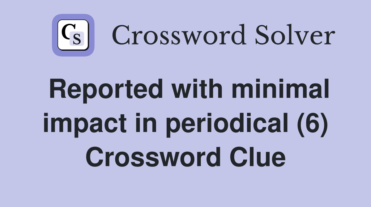 Reported with minimal impact in periodical (6) Crossword Clue