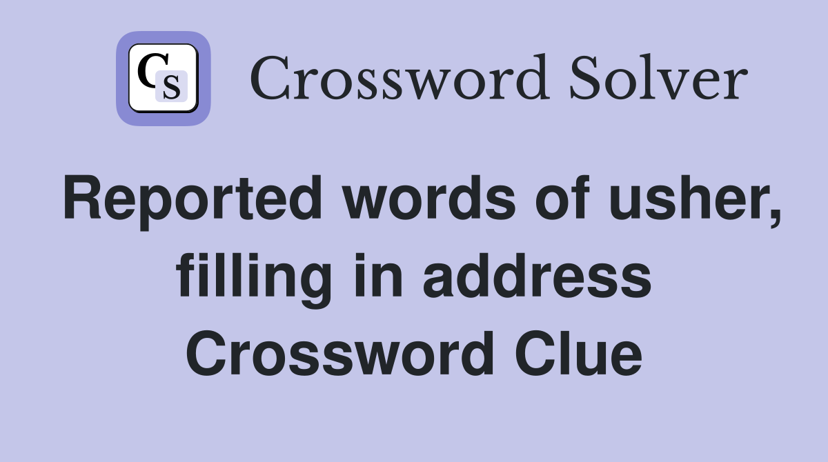 Reported words of usher, filling in address Crossword Clue