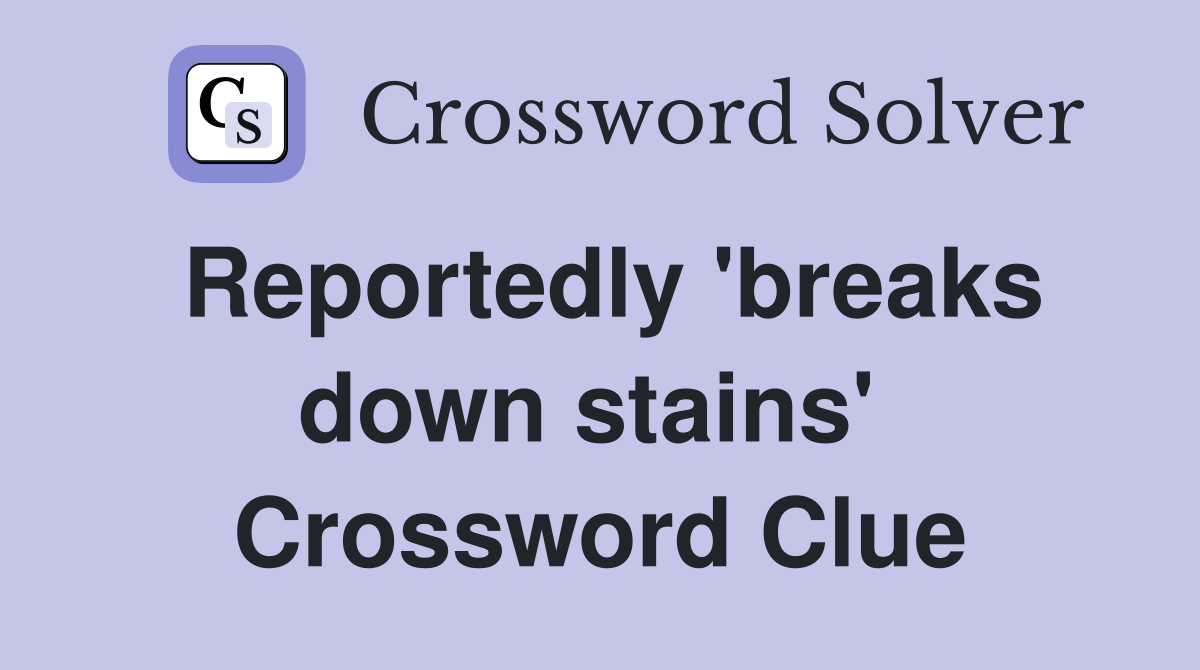 Reportedly 'breaks down stains'  Crossword Clue