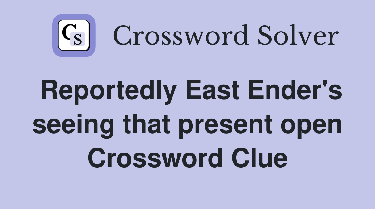 Reportedly East Ender's seeing that present open Crossword Clue