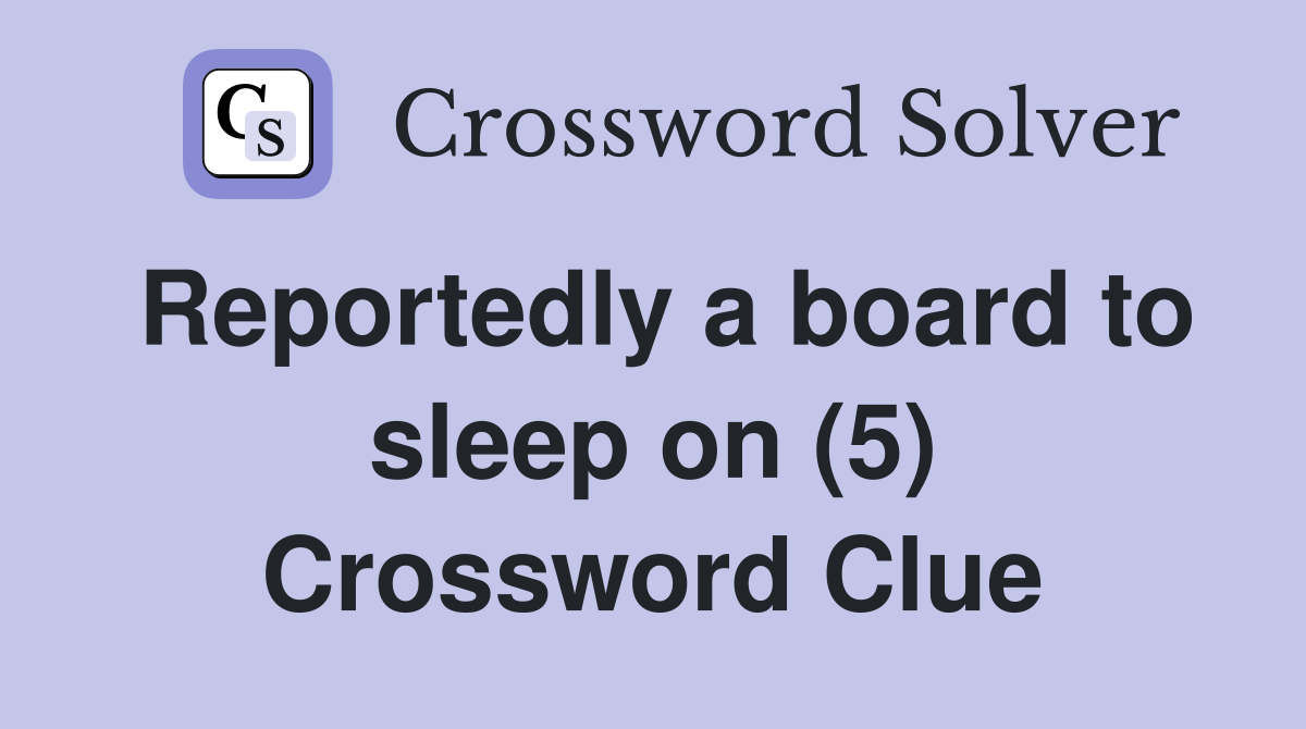 Reportedly a board to sleep on (5) Crossword Clue
