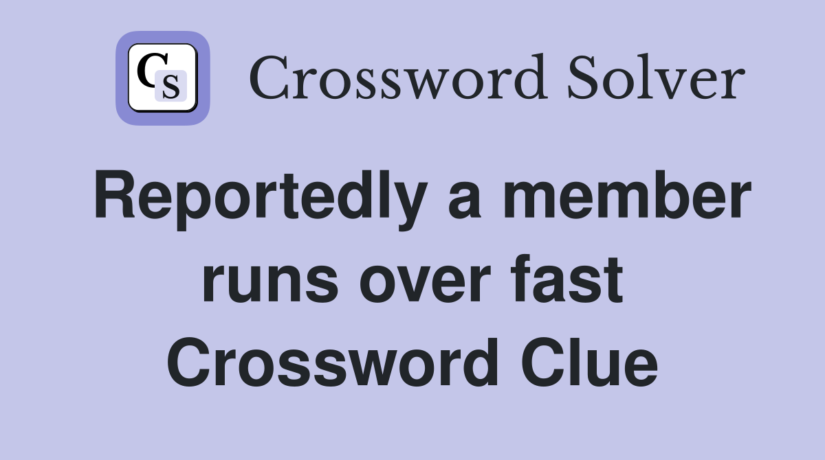 Reportedly a member runs over fast Crossword Clue