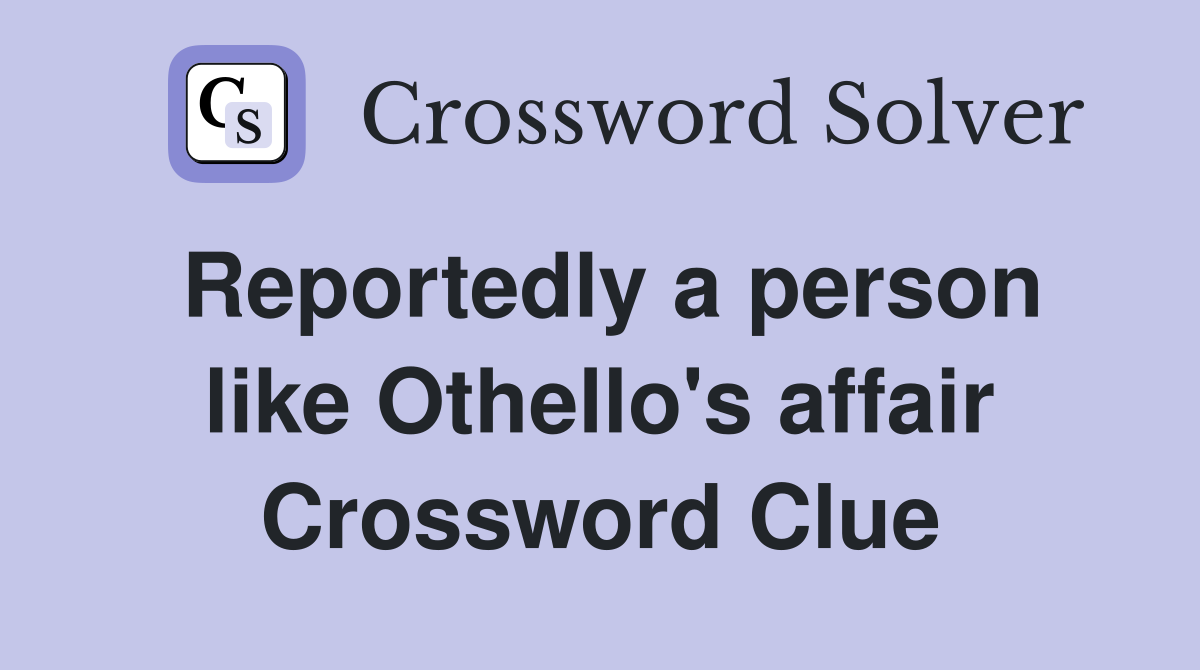 Reportedly a person like Othello's affair Crossword Clue