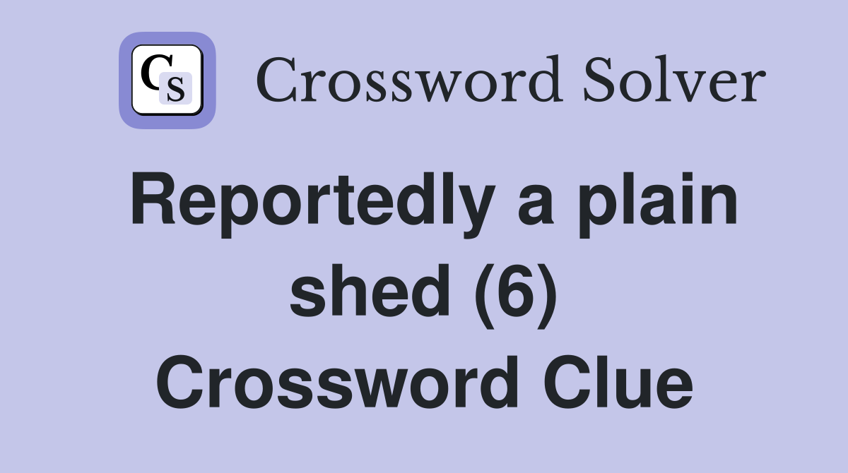 Reportedly a plain shed (6) Crossword Clue