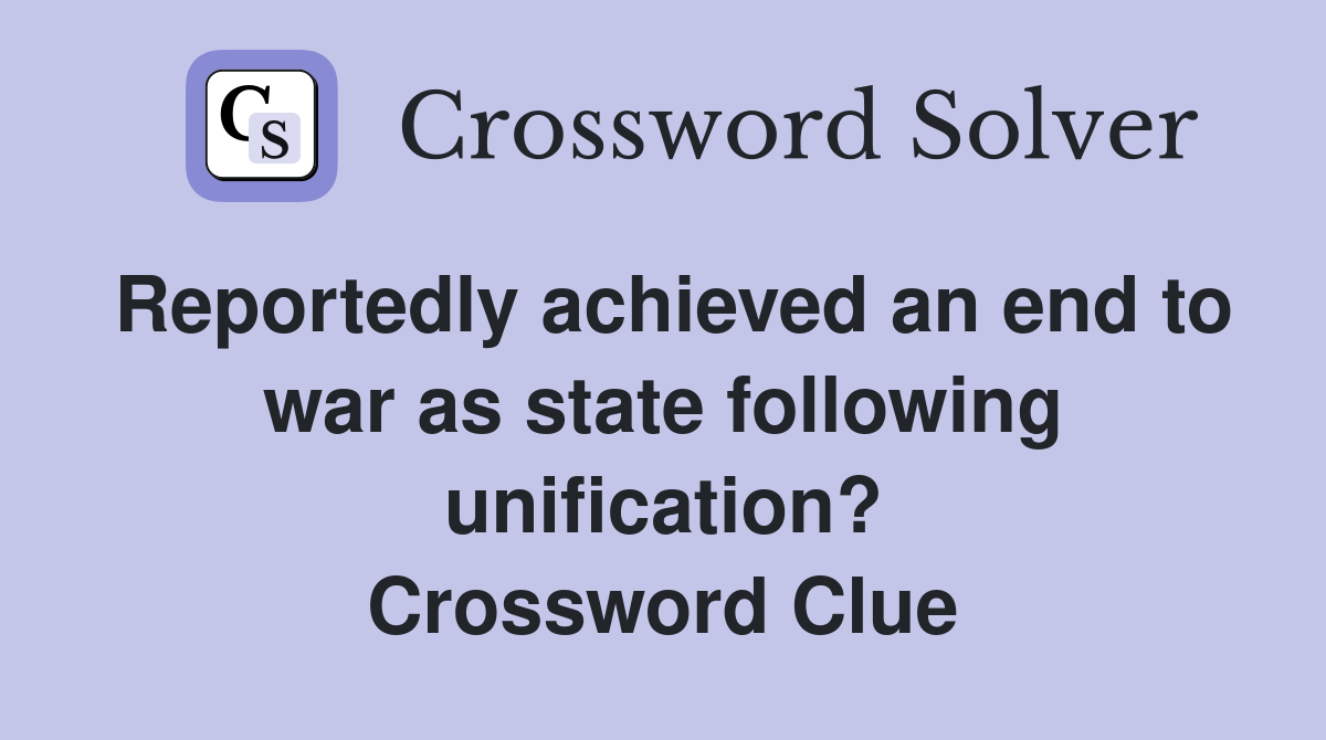 Reportedly achieved an end to war as state following unification? Crossword Clue
