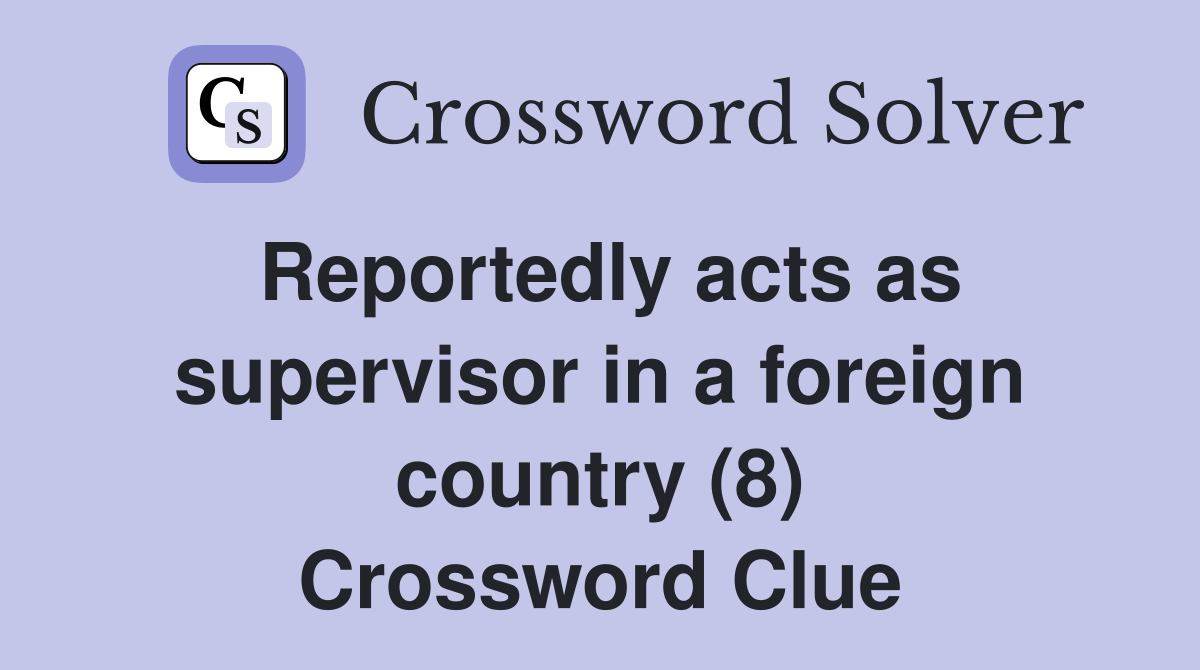 Reportedly acts as supervisor in a foreign country (8) Crossword Clue
