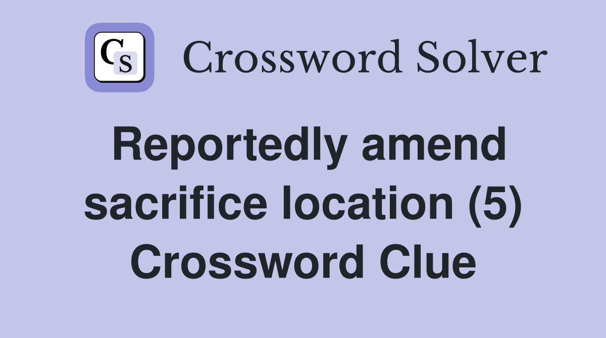 Reportedly amend sacrifice location (5) Crossword Clue