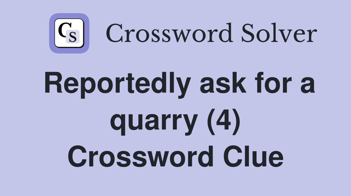 Reportedly ask for a quarry (4) Crossword Clue