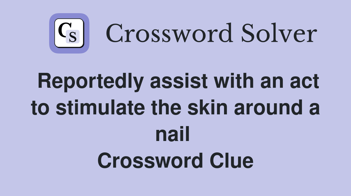 Reportedly assist with an act to stimulate the skin around a nail  Crossword Clue