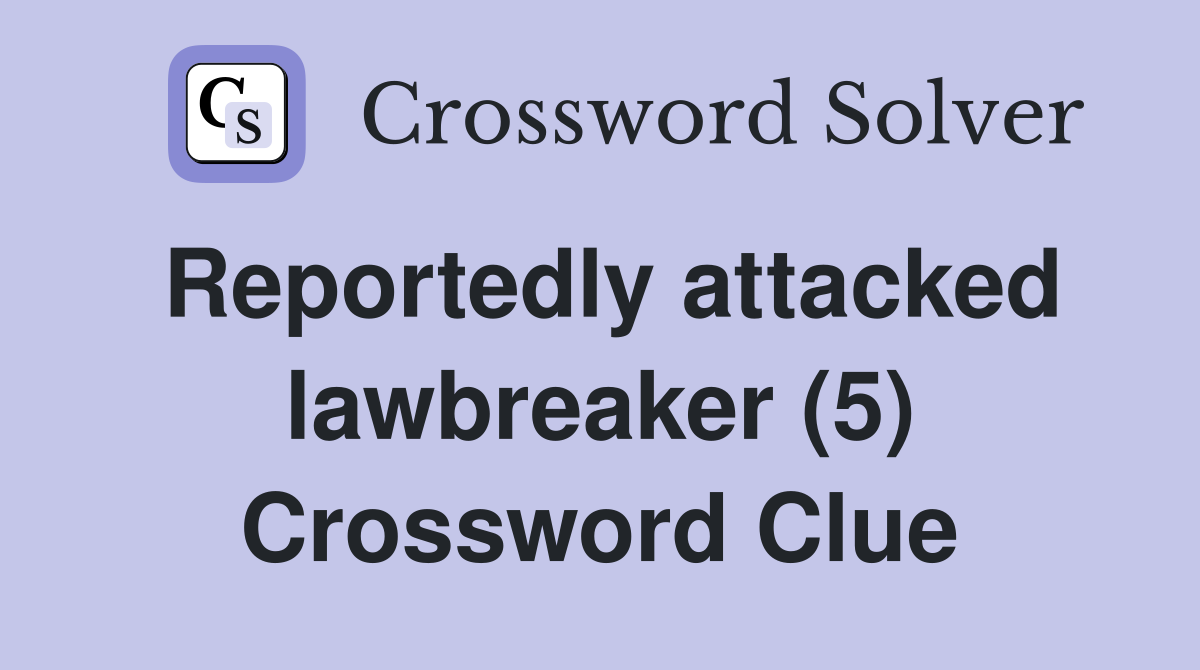 Reportedly attacked lawbreaker (5) Crossword Clue