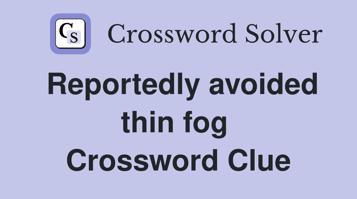 Reportedly avoided thin fog  Crossword Clue