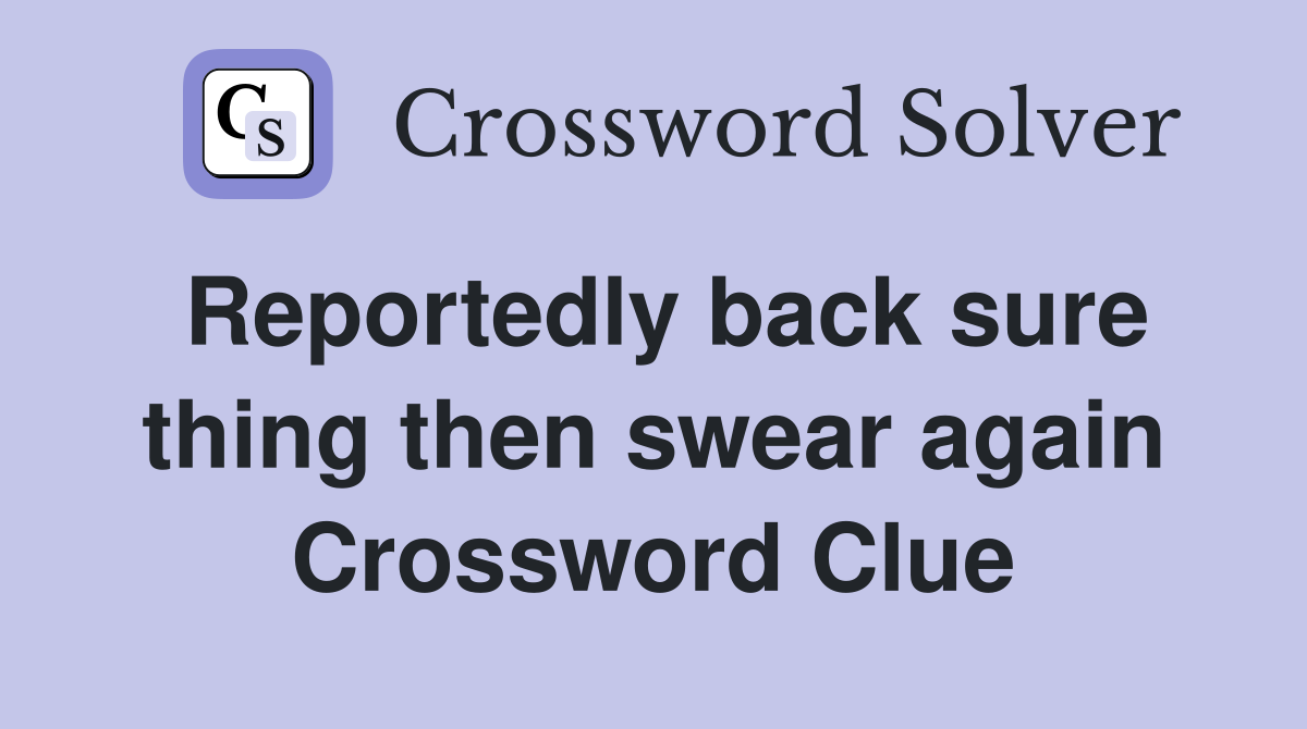 Reportedly back sure thing then swear again Crossword Clue