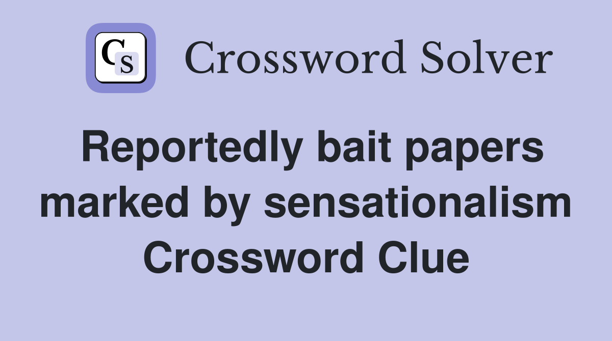 Reportedly bait papers marked by sensationalism Crossword Clue