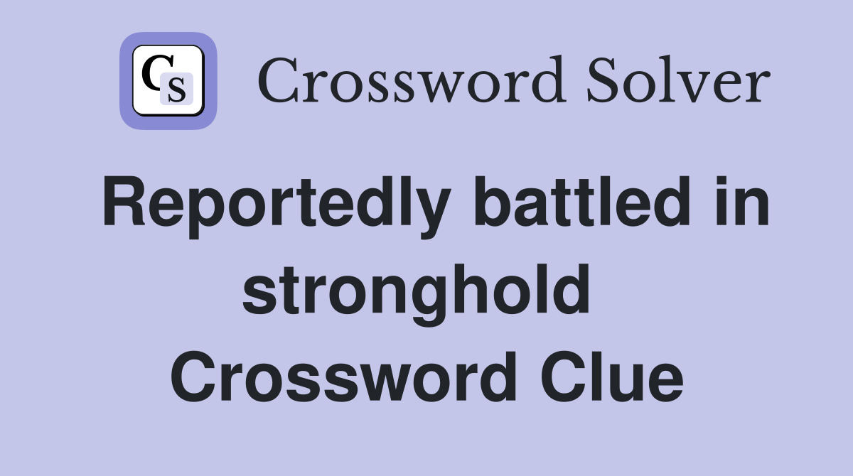 Reportedly battled in stronghold  Crossword Clue