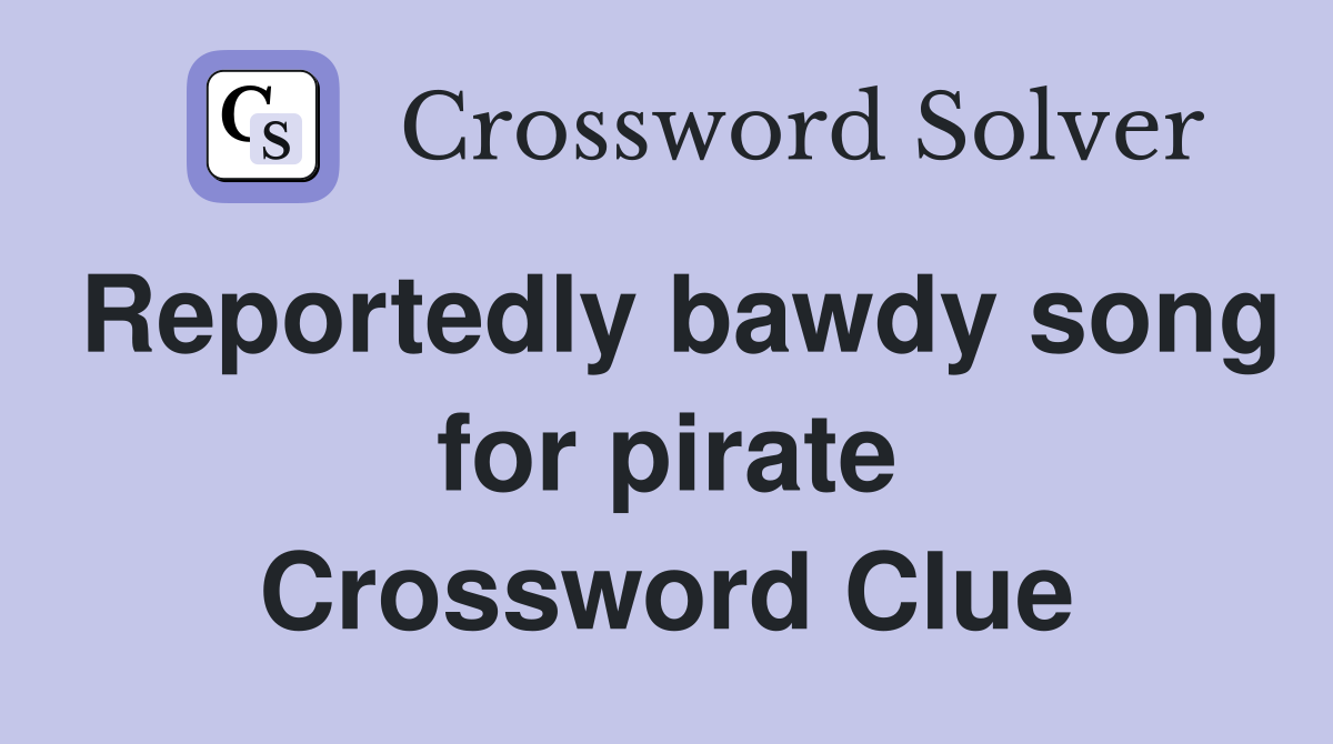 Reportedly bawdy song for pirate Crossword Clue