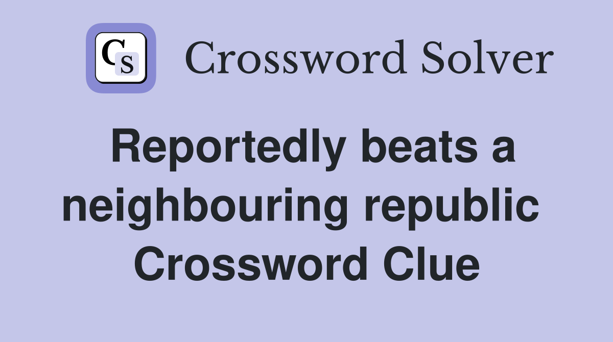Reportedly beats a neighbouring republic  Crossword Clue