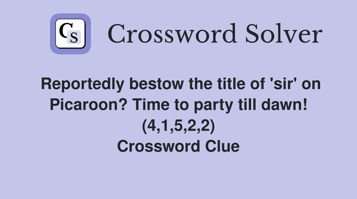 Reportedly bestow the title of 'sir' on Picaroon? Time to party till dawn! (4,1,5,2,2) Crossword Clue