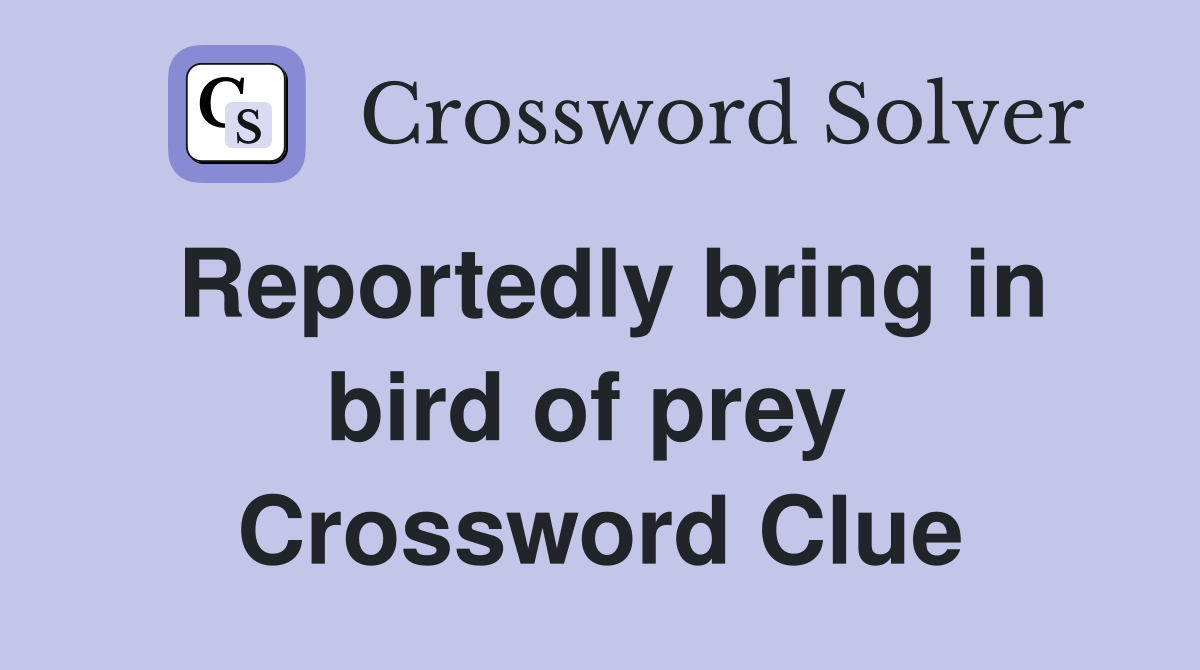 Reportedly bring in bird of prey  Crossword Clue