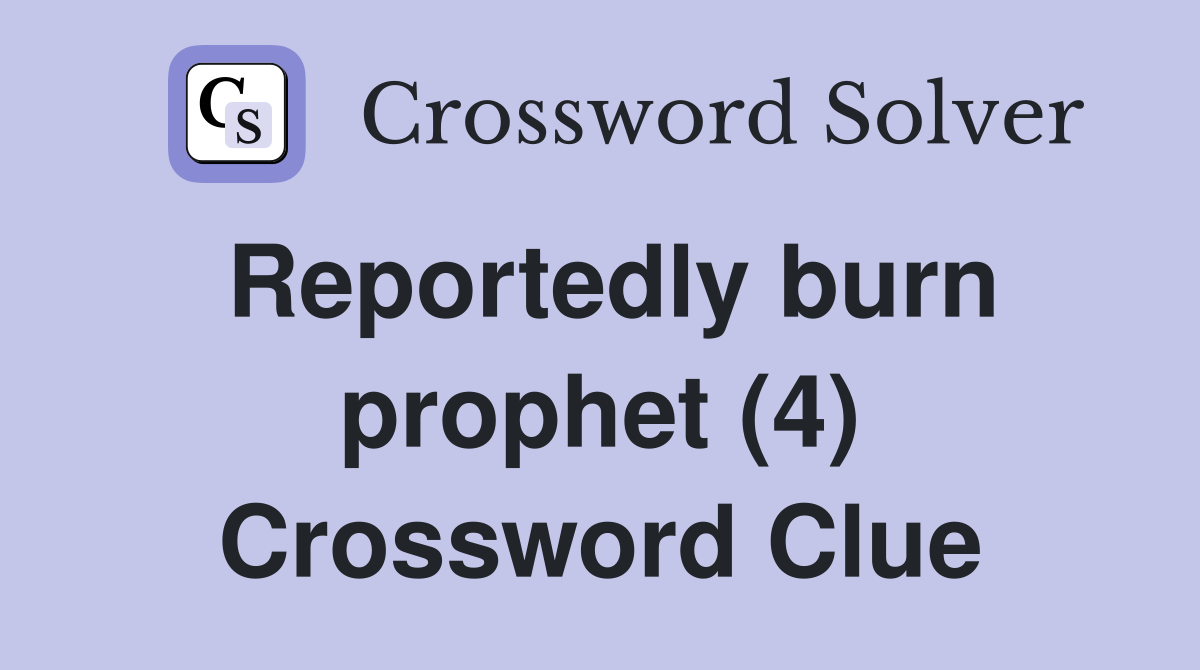 Reportedly burn prophet (4) Crossword Clue