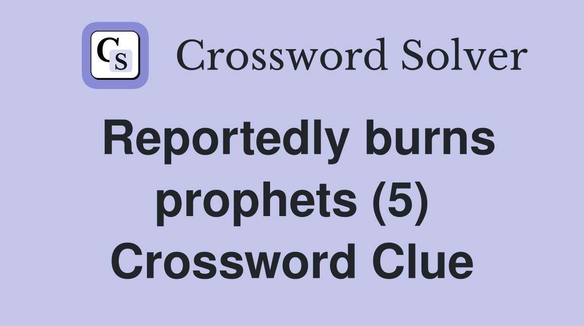Reportedly burns prophets (5) Crossword Clue