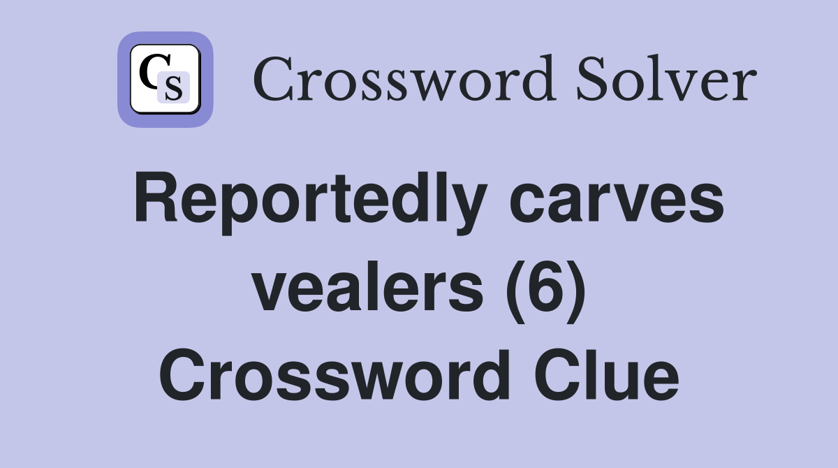 Reportedly carves vealers (6) Crossword Clue