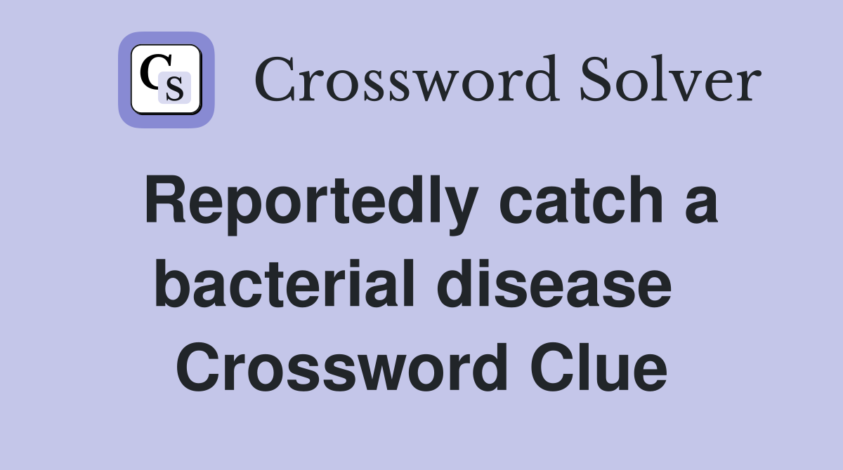 Reportedly catch a bacterial disease  Crossword Clue