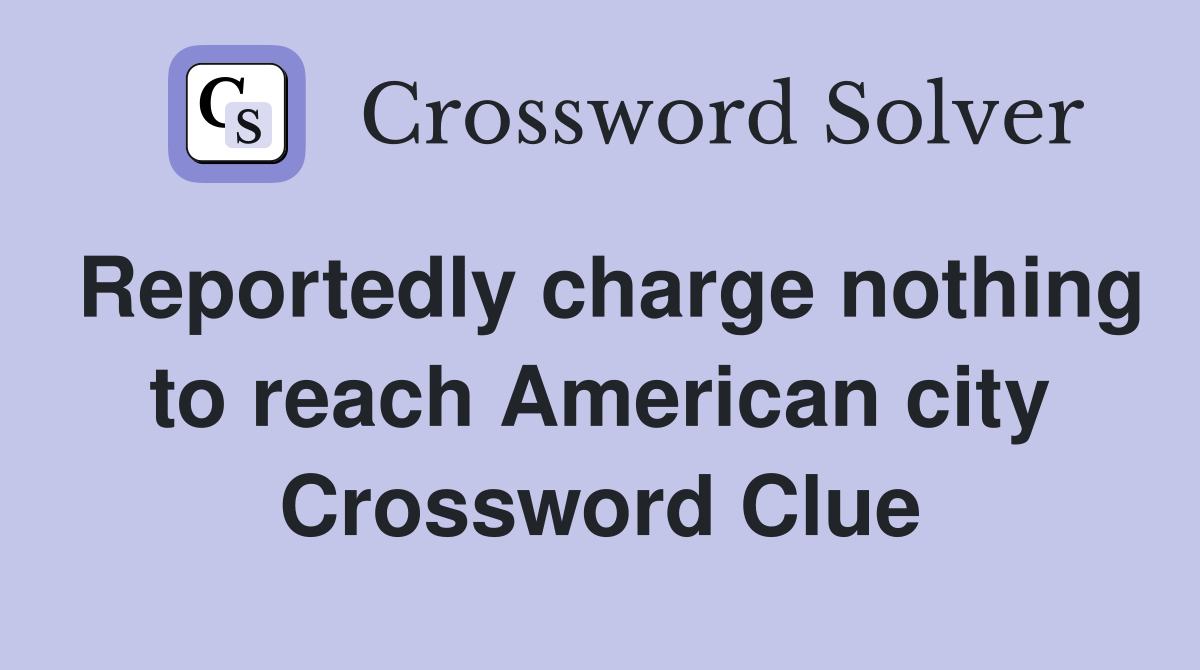 Reportedly charge nothing to reach American city Crossword Clue