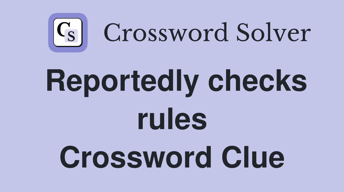 Reportedly checks rules Crossword Clue