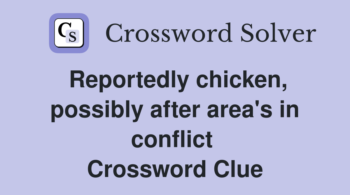 Reportedly chicken, possibly after area's in conflict  Crossword Clue