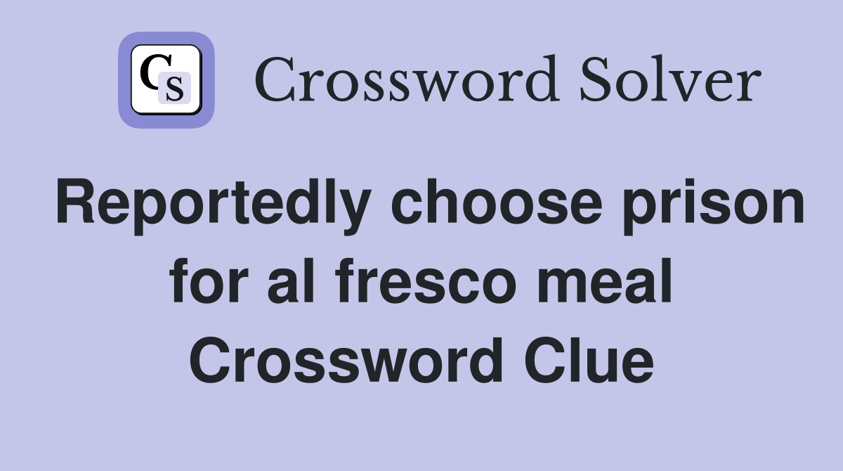 Reportedly choose prison for al fresco meal Crossword Clue
