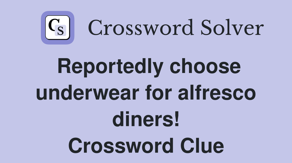 Reportedly choose underwear for alfresco diners! Crossword Clue