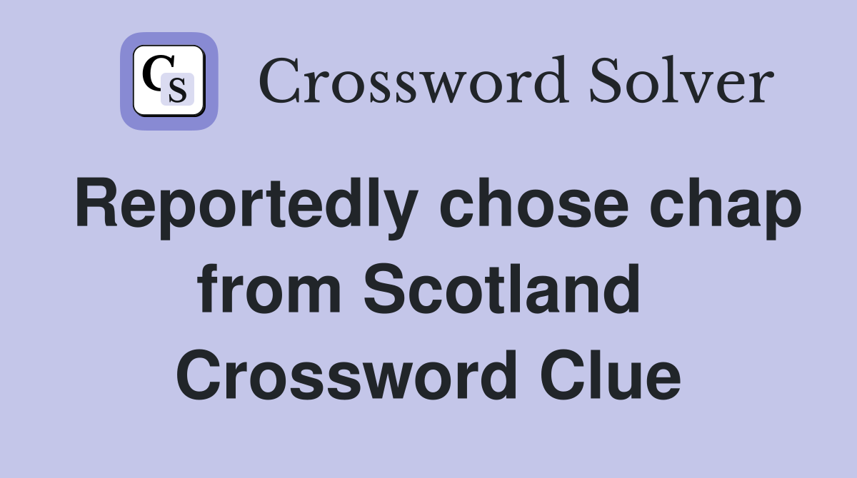 Reportedly chose chap from Scotland  Crossword Clue