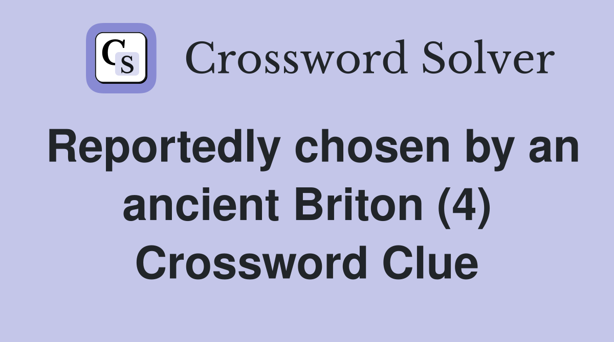Reportedly chosen by an ancient Briton (4) Crossword Clue
