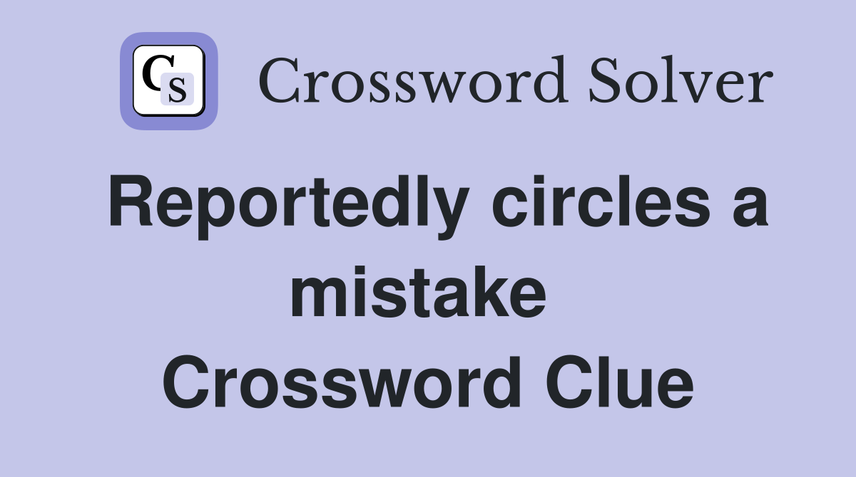 Reportedly circles a mistake  Crossword Clue