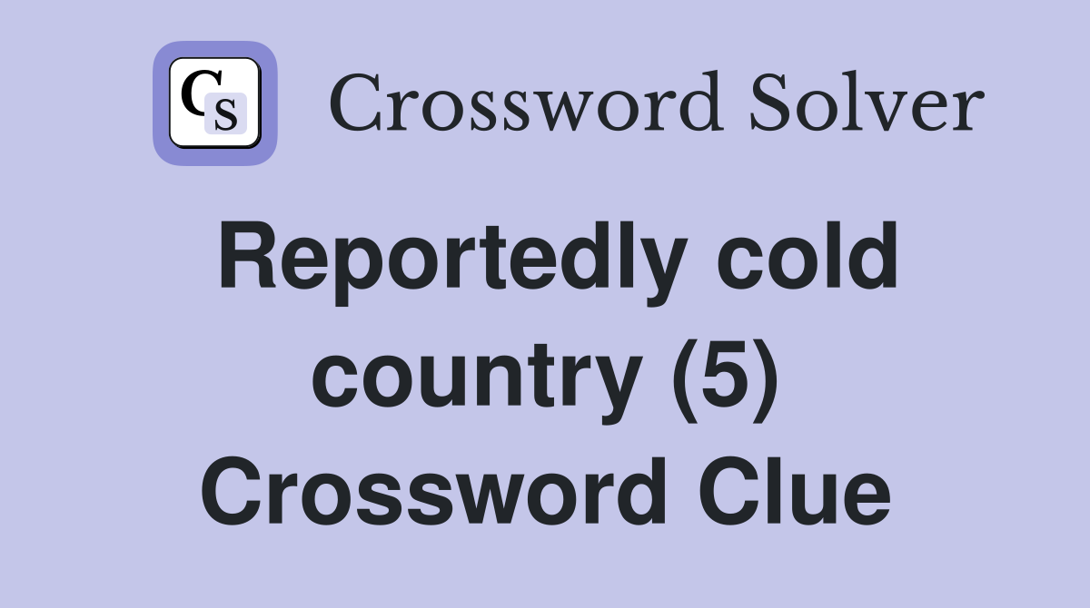 Reportedly cold country (5) Crossword Clue