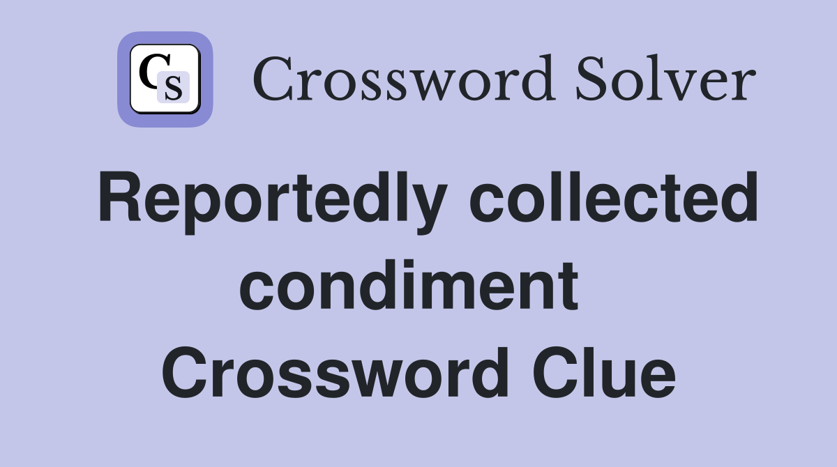 Reportedly collected condiment  Crossword Clue