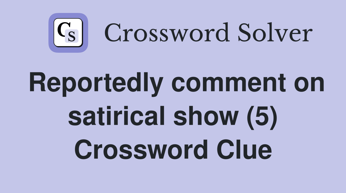 Reportedly comment on satirical show (5) Crossword Clue