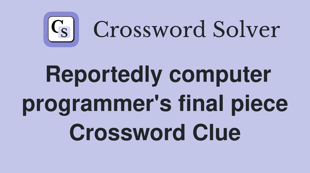 Reportedly computer programmer's final piece Crossword Clue