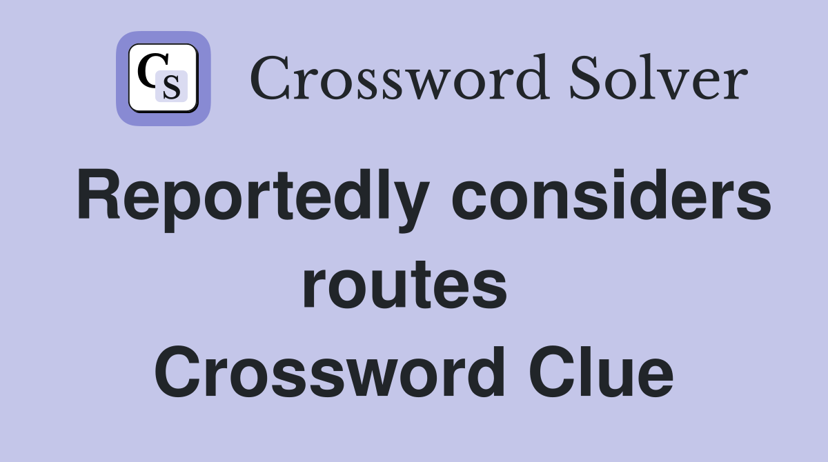 Reportedly considers routes  Crossword Clue