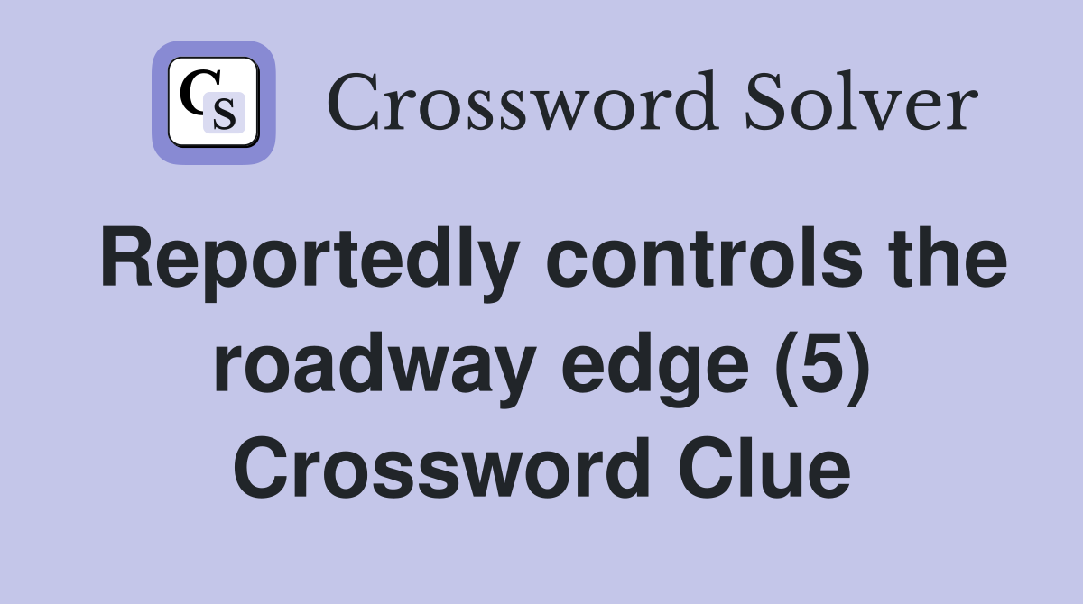 Reportedly controls the roadway edge (5) Crossword Clue