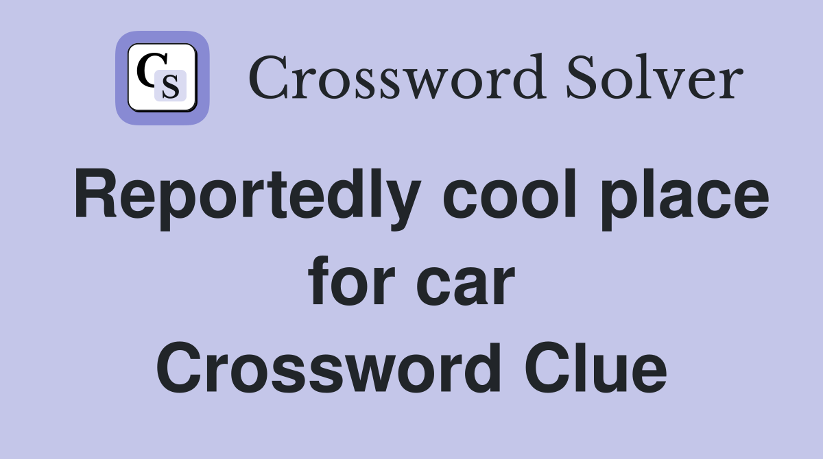 Reportedly cool place for car Crossword Clue