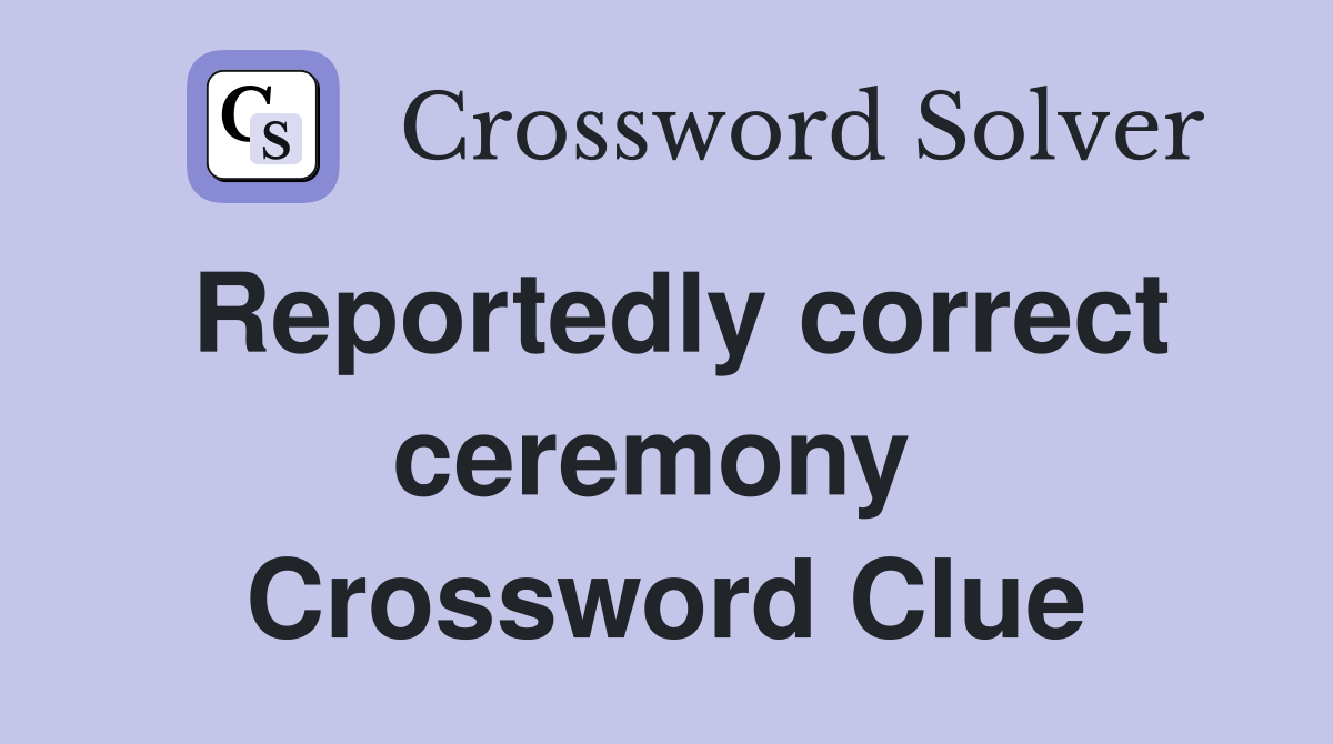 Reportedly correct ceremony  Crossword Clue