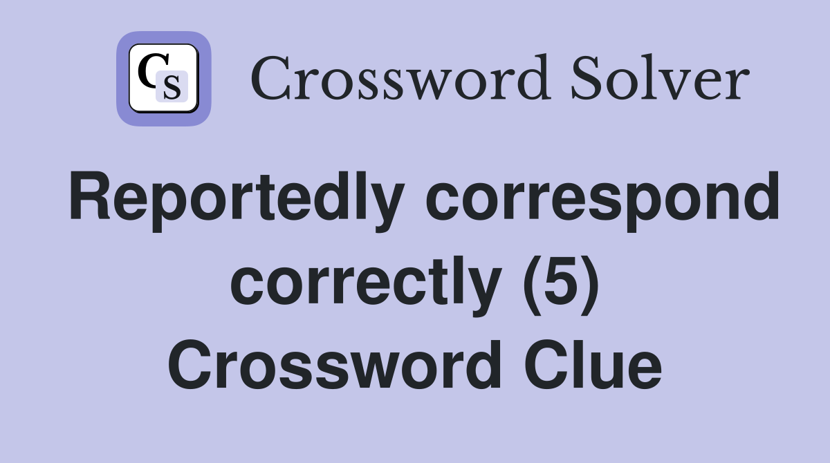 Reportedly correspond correctly (5) Crossword Clue