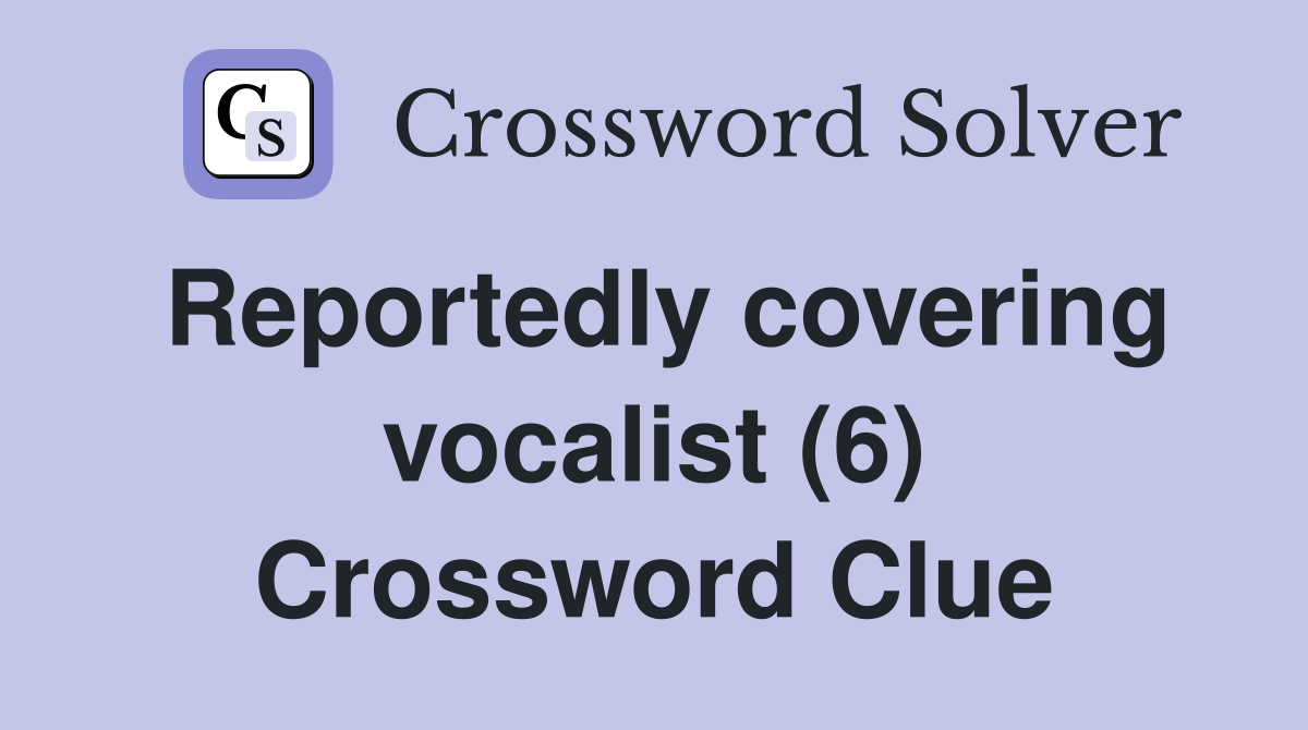 Reportedly covering vocalist (6) Crossword Clue