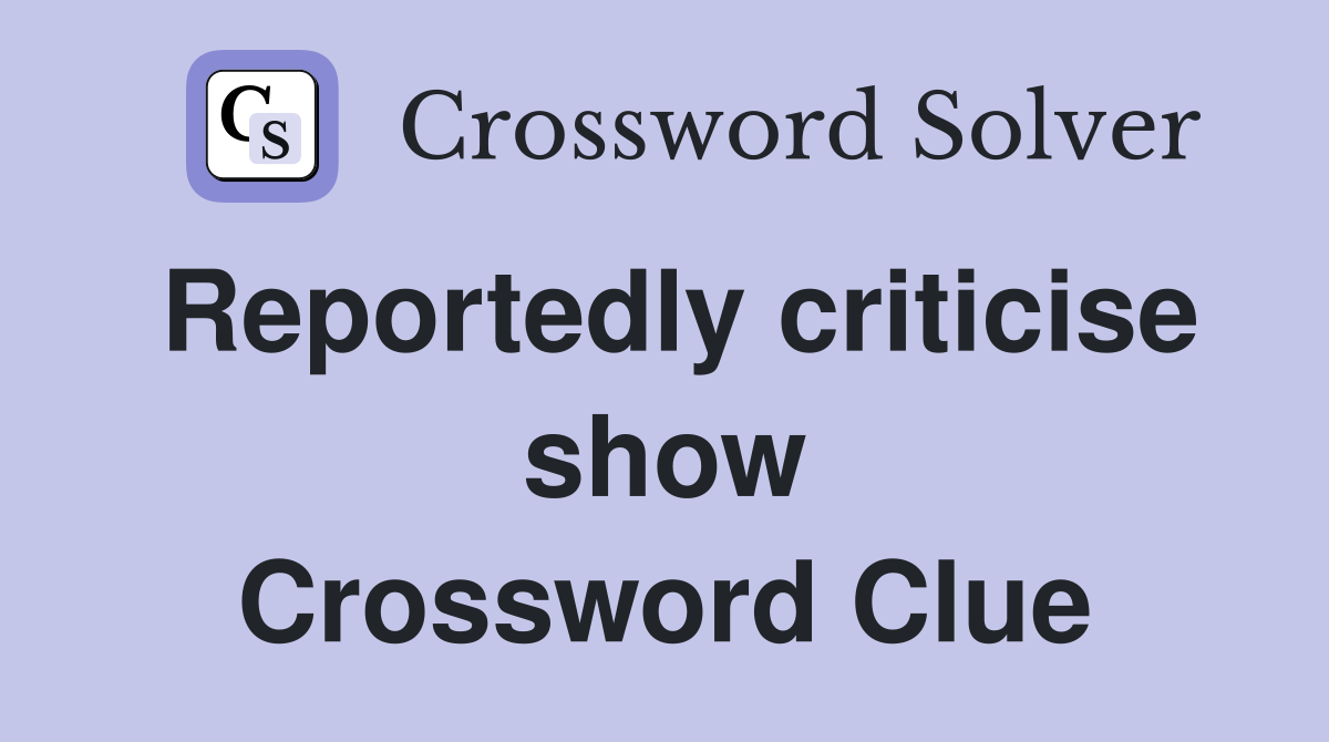 Reportedly criticise show Crossword Clue
